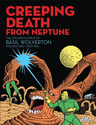 Creeping Death from Neptune: The Life and Comics of Basil Wolverton Vol. 1 - Basil Wolverton