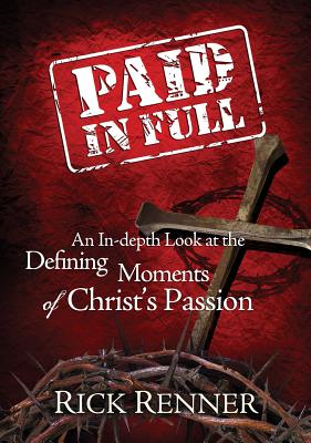 Paid in Full: An In-Depth Look at the Defining Moments of Christ's Passion - Rick Renner