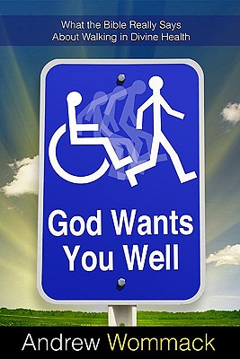 God Wants You Well: What the Bible Really Says about Walking in Divine Health - Andrew Wommack