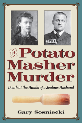 The Potato Masher Murder: Death at the Hands of a Jealous Husband - Gary Sosniecki
