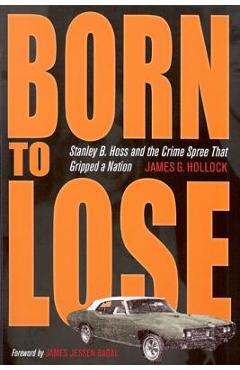 Coperta cărții 'Born to Lose: Stanley B. Hoss and the Crime Spree That Gripped a Nation - James G. Hollock'