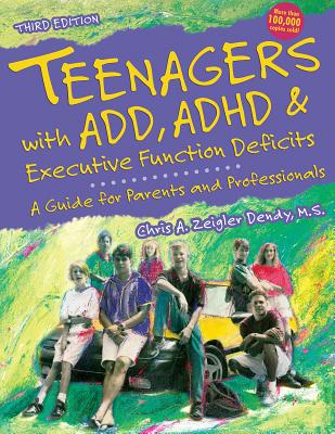 Teenagers with Add, ADHD & Executive Function Deficits: A Guide for Parents and Professionals - Chris A. Zeigler Dendy