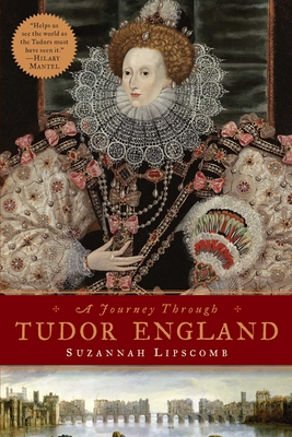 Journey Through Tudor England: Hampton Court Palace and the Tower of London to Stratford-Upon-Avon and Thornbury Castle - Suzannah Lipscomb