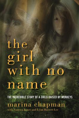 The Girl with No Name: The Incredible Story of a Child Raised by Monkeys - Marina Chapman