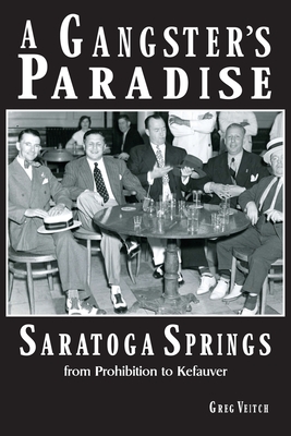 A Gangster's Paradise - Saratoga Springs from Prohibition to Kefauver - Greg Veitch