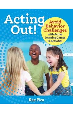 Poza produsului Acting Out!: Avoid Behavior Challenges with Active Learning Games and Activities - Rae Pica