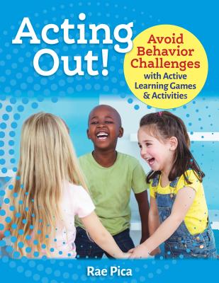 Acting Out!: Avoid Behavior Challenges with Active Learning Games and Activities - Rae Pica