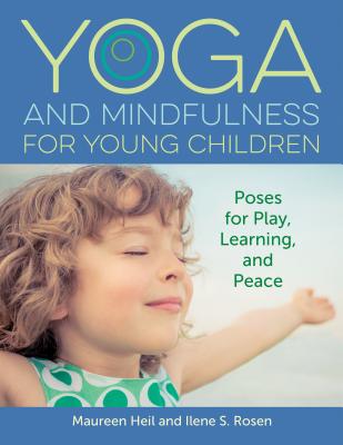 Yoga and Mindfulness for Young Children: Poses for Play, Learning, and Peace - Maureen Heil