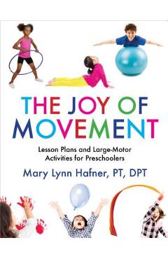 Coperta cărții 'The Joy of Movement: Lesson Plans and Large-Motor Activities for Preschoolers - Mary Lynn Hafner'