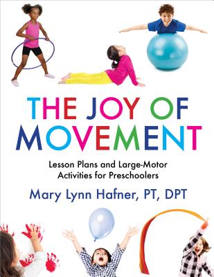 The Joy of Movement: Lesson Plans and Large-Motor Activities for Preschoolers - Mary Lynn Hafner