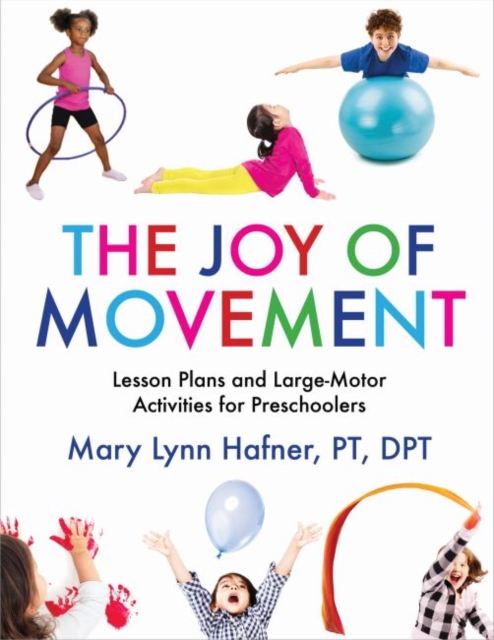 The Joy of Movement: Lesson Plans and Large-Motor Activities for Preschoolers - Mary Lynn Hafner
