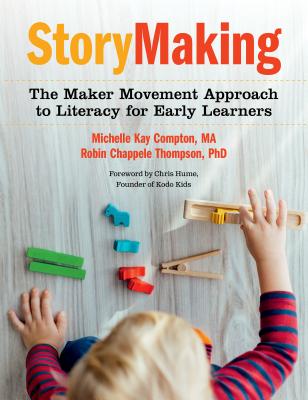 Storymaking: The Maker Movement Approach to Literacy for Early Learners - Michelle Kay Compton