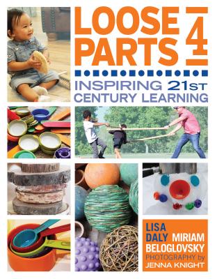 Loose Parts 4: Inspiring 21st-Century Learning - Lisa Daly