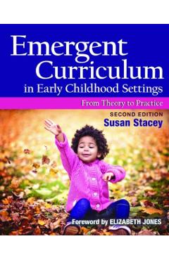 Emergent Curriculum in Early Childhood Settings: From Theory to Practice, Second Edition - Susan Stacey