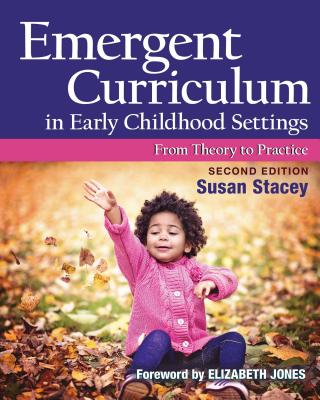 Emergent Curriculum in Early Childhood Settings: From Theory to Practice, Second Edition - Susan Stacey