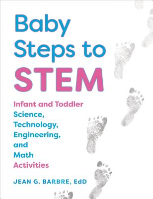 Baby Steps to Stem: Infant and Toddler Science, Technology, Engineering, and Math Activities - Jean Barbre