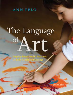 The Language of Art: Inquiry-Based Studio Practices in Early Childhood Settings - Ann Pelo