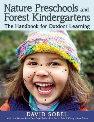 Nature Preschools and Forest Kindergartens: The Handbook for Outdoor Learning - David Sobel