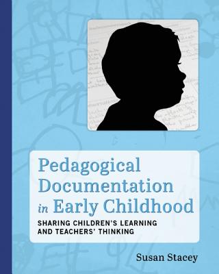 Pedagogical Documentation in Early Childhood: Sharing Children's Learning and Teachers' Thinking - Susan Stacey
