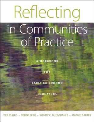 Reflecting in Communities of Practice: A Workbook for Early Childhood Educators - Deb Curtis