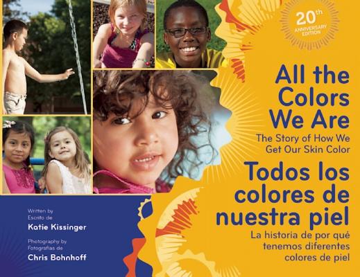 All the Colors We Are/Todos Los Colores de Nuestra Piel: The Story of How We Get Our Skin Color/La Historia de Por Qu� Tenemos Diferentes Colores de P - Katie Kissinger
