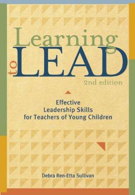 Learning to Lead, Second Edition: Effective Leadership Skills for Teachers of Young Children - Debra Ren Sullivan