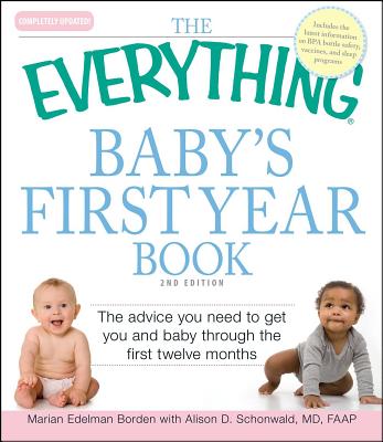 The Everything Baby's First Year Book: The Advice You Need to Get You and Baby Through the First Twelve Months - Marian Edelman Borden