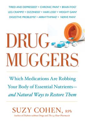 Drug Muggers: Which Medications Are Robbing Your Body of Essential Nutrients--And Natural Ways to Restore Them - Suzy Cohen