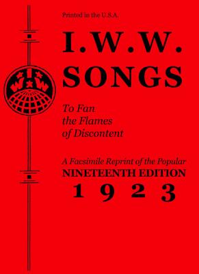 I.W.W. Songs to Fan the Flames of Discontent - Industrial Workers Of The World
