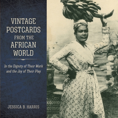 Vintage Postcards from the African World: In the Dignity of Their Work and the Joy of Their Play - Jessica B. Harris