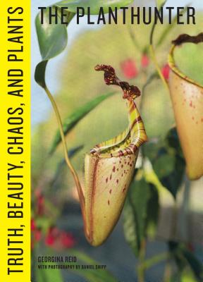 The Planthunter: Truth, Beauty, Chaos, and Plants - Georgina Reid