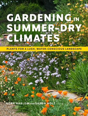 Gardening in Summer-Dry Climates: Plants for a Lush, Water-Conscious Landscapes - Nora Harlow