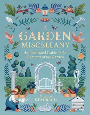 A Garden Miscellany: An Illustrated Guide to the Elements of the Garden - Suzanne Staubach