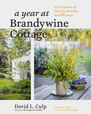 A Year at Brandywine Cottage: Six Seasons of Beauty, Bounty, and Blooms - David L. Culp