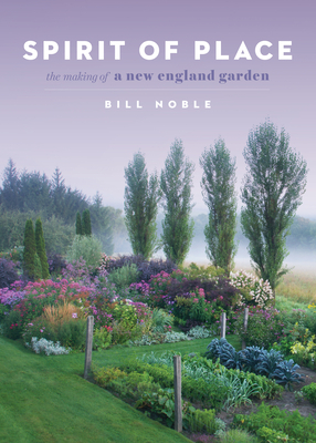 Spirit of Place: The Making of a New England Garden - Bill Noble