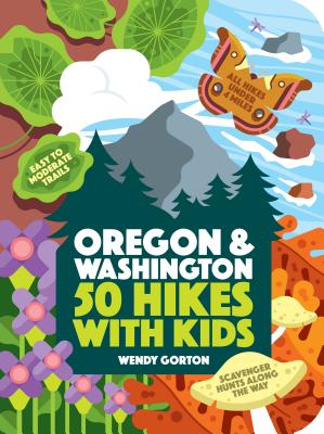 50 Hikes with Kids: Oregon and Washington - Wendy Gorton