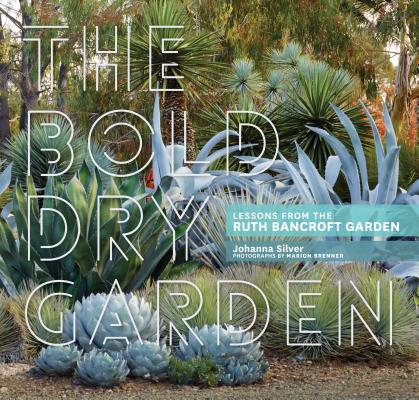 The Bold Dry Garden: Lessons from the Ruth Bancroft Garden - Johanna Silver