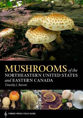 Mushrooms of the Northeastern United States and Eastern Canada - Timothy J. Baroni