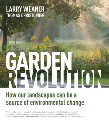 Garden Revolution: How Our Landscapes Can Be a Source of Environmental Change - Larry Weaner