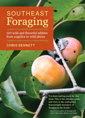 Southeast Foraging: 120 Wild and Flavorful Edibles from Angelica to Wild Plums - Chris Bennett