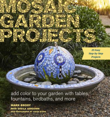 Mosaic Garden Projects: Add Color to Your Garden with Tables, Fountains, Bird Baths, and More - Mark Brody