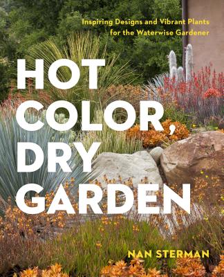 Hot Color, Dry Garden: Inspiring Designs and Vibrant Plants for the Waterwise Gardener - Nan Sterman