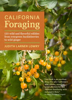 California Foraging: 120 Wild and Flavorful Edibles from Evergreen Huckleberries to Wild Ginger - Judith Larner Lowry