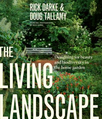 The Living Landscape: Designing for Beauty and Biodiversity in the Home Garden - Rick Darke