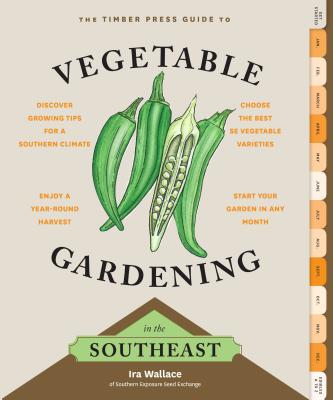 The Timber Press Guide to Vegetable Gardening in the Southeast - Ira Wallace