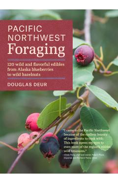 Poza produsului Pacific Northwest Foraging: 120 Wild and Flavorful Edibles from Alaska Blueberries to Wild Hazelnuts - Douglas Deur