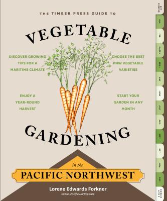 The Timber Press Guide to Vegetable Gardening in the Pacific Northwest - Lorene Edwards Forkner