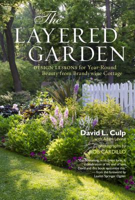 The Layered Garden: Design Lessons for Year-Round Beauty from Brandywine Cottage - David L. Culp