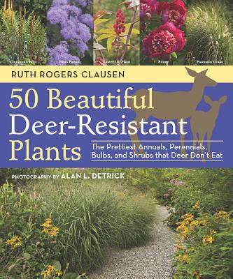 50 Beautiful Deer-Resistant Plants: The Prettiest Annuals, Perennials, Bulbs, and Shrubs That Deer Don't Eat - Ruth Rogers Clausen