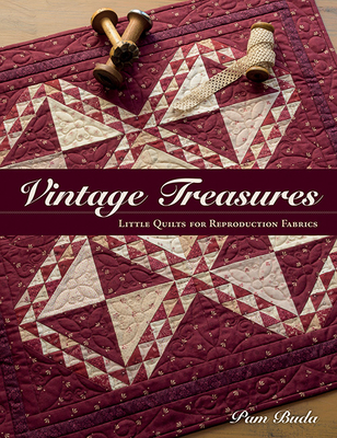 Vintage Treasures: Little Quilts for Reproduction Fabrics - Pam Buda